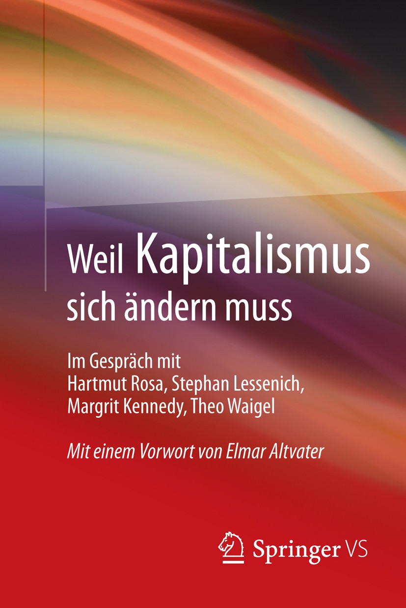 Titlebook: Weil Kapitalismus sich ändern muss; Hartmut Rosa,Stephan Lessenich,Theo Waigel Book 2014 Springer Fachmedien Wiesbaden 2014 Dialog.Diskuss Titlebook: Weil Kapitalismus sich ändern muss; Hartmut Rosa,Stephan Lessenich,Theo Waigel Book 2014 Springer Fachmedien Wiesbaden 2014 Dialog.Diskuss