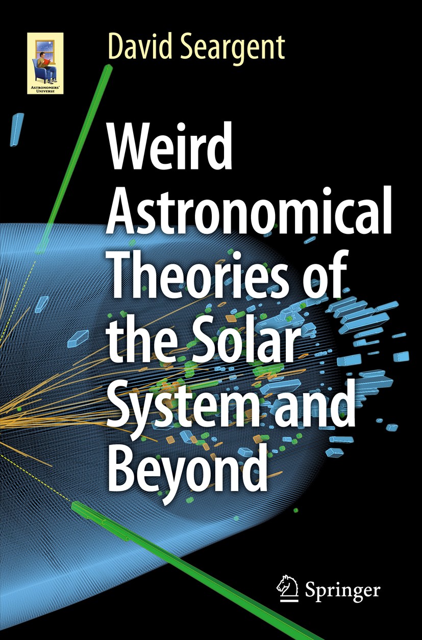 Titlebook: Weird Astronomical Theories of the Solar System and Beyond; David Seargent Book 2016 Springer International Publishing Switzerland 2016 Cl Titlebook: Weird Astronomical Theories of the Solar System and Beyond; David Seargent Book 2016 Springer International Publishing Switzerland 2016 Cl