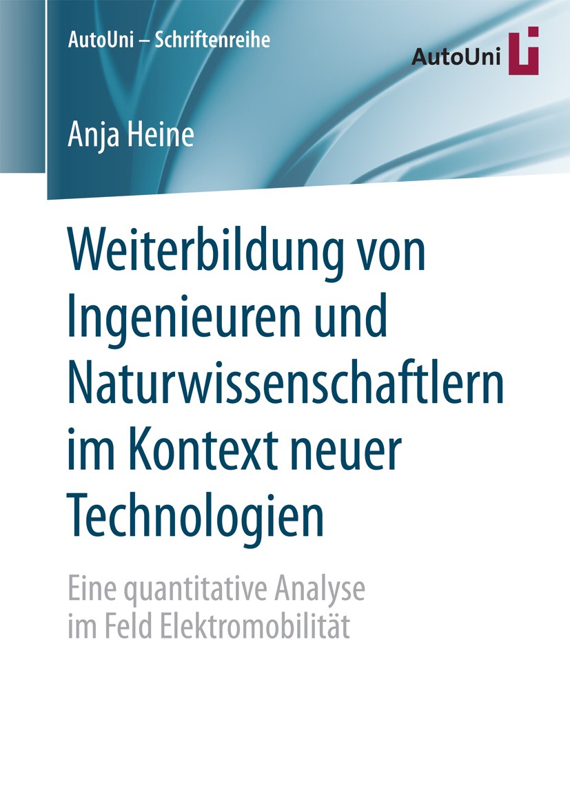 Titlebook: Weiterbildung von Ingenieuren und Naturwissenschaftlern im Kontext neuer Technologien; Eine quantitative An Anja Heine Book 2017 Springer F Titlebook: Weiterbildung von Ingenieuren und Naturwissenschaftlern im Kontext neuer Technologien; Eine quantitative An Anja Heine Book 2017 Springer F