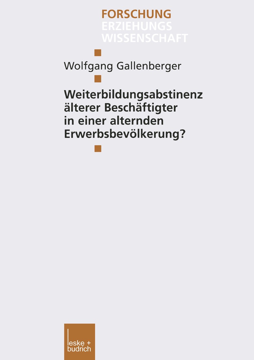 Titlebook: Weiterbildungsabstinenz älterer Beschäftigter in einer alternden Erwerbsbevölkerung?; Wolfgang Gallenberger Book 2002 Leske + Budrich, Opl Titlebook: Weiterbildungsabstinenz älterer Beschäftigter in einer alternden Erwerbsbevölkerung?; Wolfgang Gallenberger Book 2002 Leske + Budrich, Opl