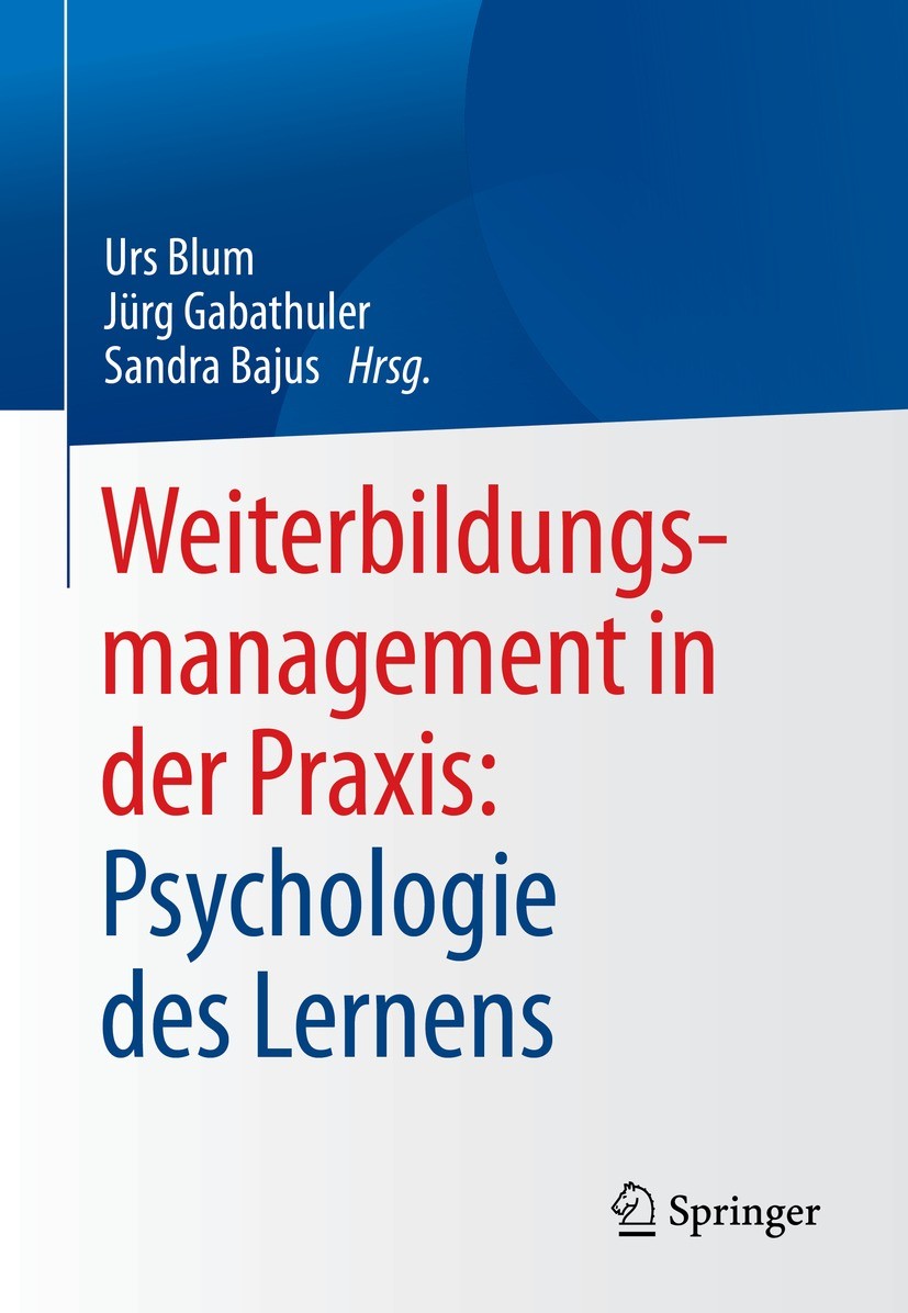 Titlebook: Weiterbildungsmanagement in der Praxis: Psychologie des Lernens; Urs Blum,Jürg Gabathuler,Sandra Bajus Book 2021 Springer-Verlag GmbH Deut Titlebook: Weiterbildungsmanagement in der Praxis: Psychologie des Lernens; Urs Blum,Jürg Gabathuler,Sandra Bajus Book 2021 Springer-Verlag GmbH Deut