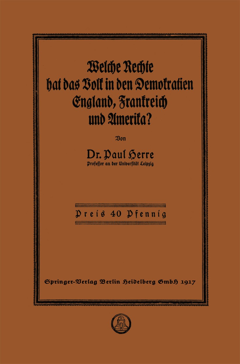 Titlebook: Welche Rechte hat das Volk in den Demokratien England, Frankreich und Amerika?; Paul Herre Book 1917 Springer-Verlag Berlin Heidelberg 191 Titlebook: Welche Rechte hat das Volk in den Demokratien England, Frankreich und Amerika?; Paul Herre Book 1917 Springer-Verlag Berlin Heidelberg 191