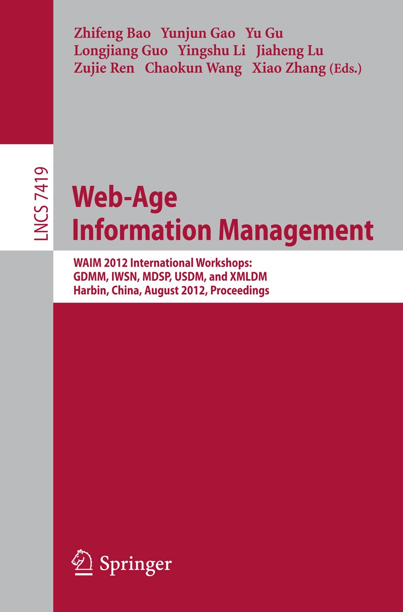 Titlebook: Web-Age Information Management; WAIM 2012 Internatio Zhifeng Bao,Yunjun Gao,Xiao Zhang Conference proceedings 2012 Springer-Verlag Berlin H Titlebook: Web-Age Information Management; WAIM 2012 Internatio Zhifeng Bao,Yunjun Gao,Xiao Zhang Conference proceedings 2012 Springer-Verlag Berlin H