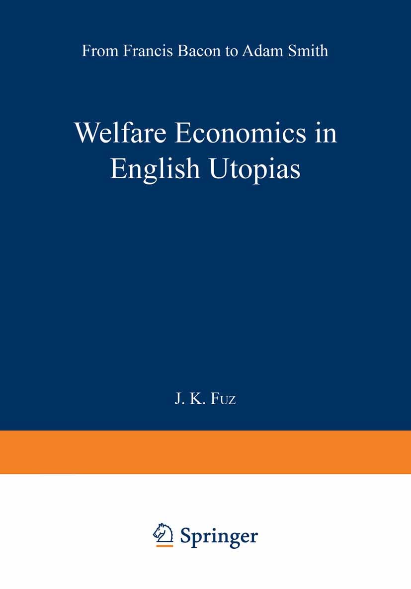 Titlebook: Welfare Economics in English Utopias; From Francis Bacon t J. K. Fuz Book 1952 Springer Science+Business Media Dordrecht 1952 Welfare.polit Titlebook: Welfare Economics in English Utopias; From Francis Bacon t J. K. Fuz Book 1952 Springer Science+Business Media Dordrecht 1952 Welfare.polit