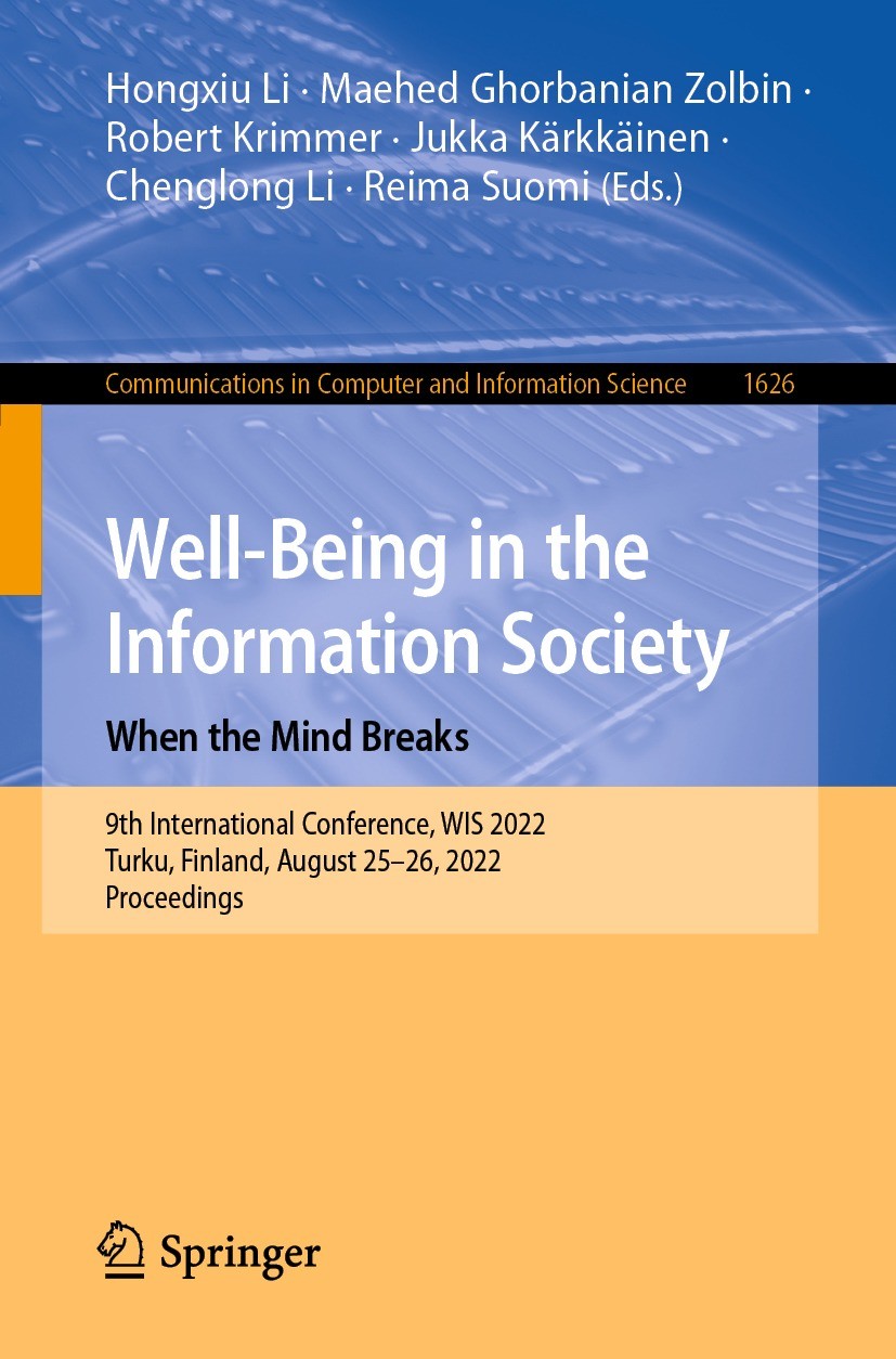 Titlebook: Well-Being in the Information Society: When the Mind Breaks; 9th International Co Hongxiu Li,Maehed Ghorbanian Zolbin,Reima Suomi Conferenc Titlebook: Well-Being in the Information Society: When the Mind Breaks; 9th International Co Hongxiu Li,Maehed Ghorbanian Zolbin,Reima Suomi Conferenc
