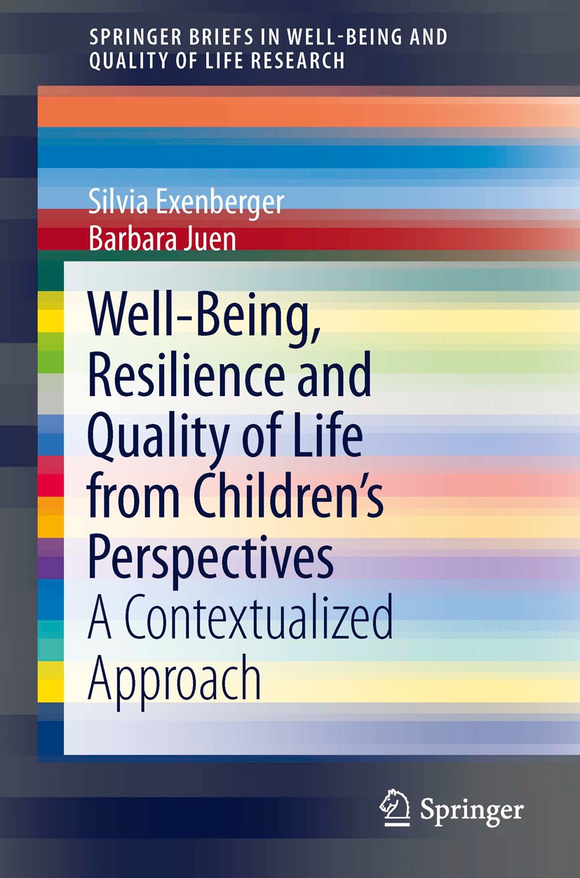 Titlebook: Well-Being, Resilience and Quality of Life from Children’s Perspectives; A Contextualized App Silvia Exenberger,Barbara Juen Book 2014 The Titlebook: Well-Being, Resilience and Quality of Life from Children’s Perspectives; A Contextualized App Silvia Exenberger,Barbara Juen Book 2014 The