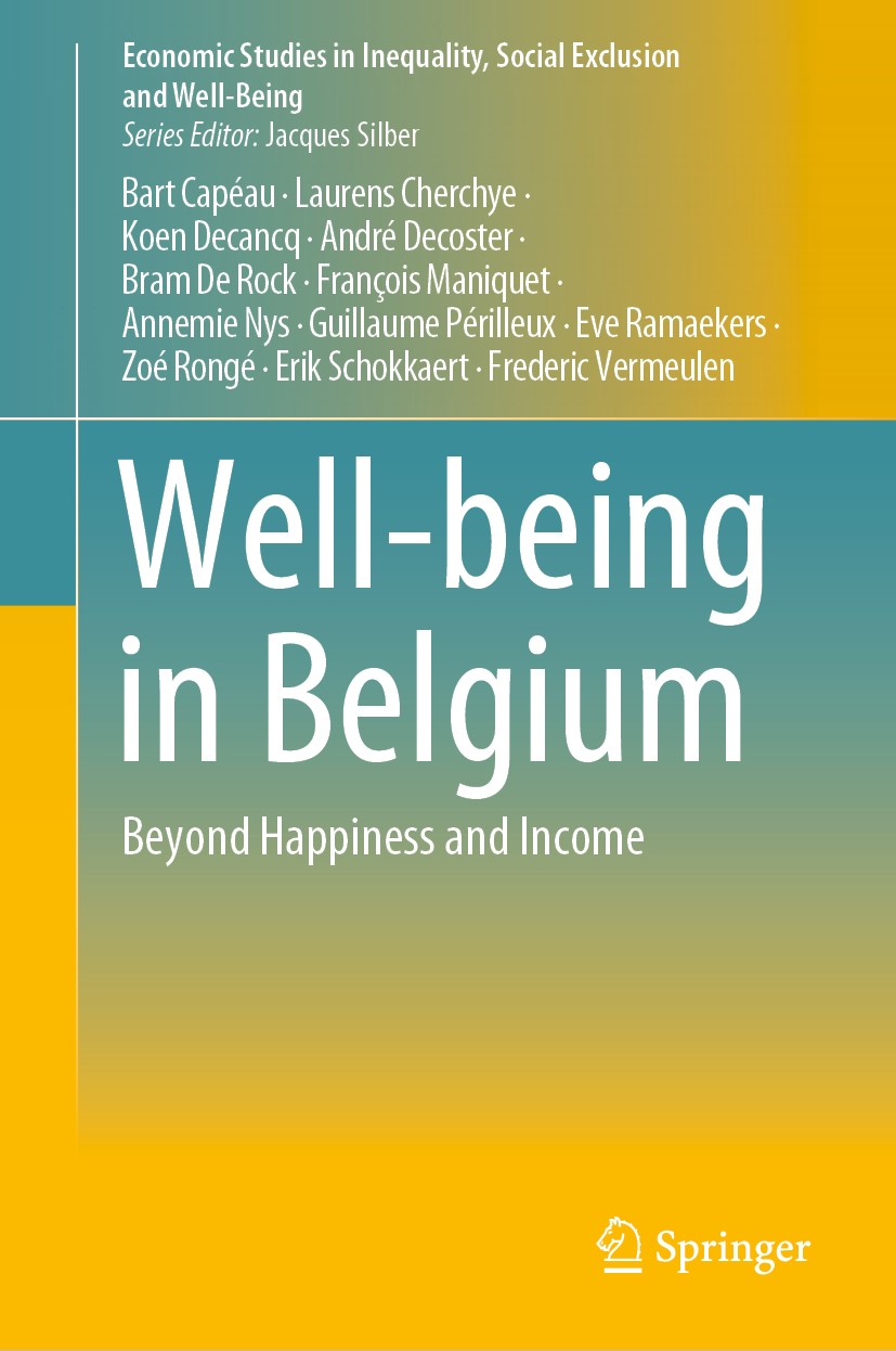 Titlebook: Well-being in Belgium; Beyond Happiness and Bart Capéau,Laurens Cherchye,Frederic Vermeulen Book 2020 The Editor(s) (if applicable) and The Titlebook: Well-being in Belgium; Beyond Happiness and Bart Capéau,Laurens Cherchye,Frederic Vermeulen Book 2020 The Editor(s) (if applicable) and The