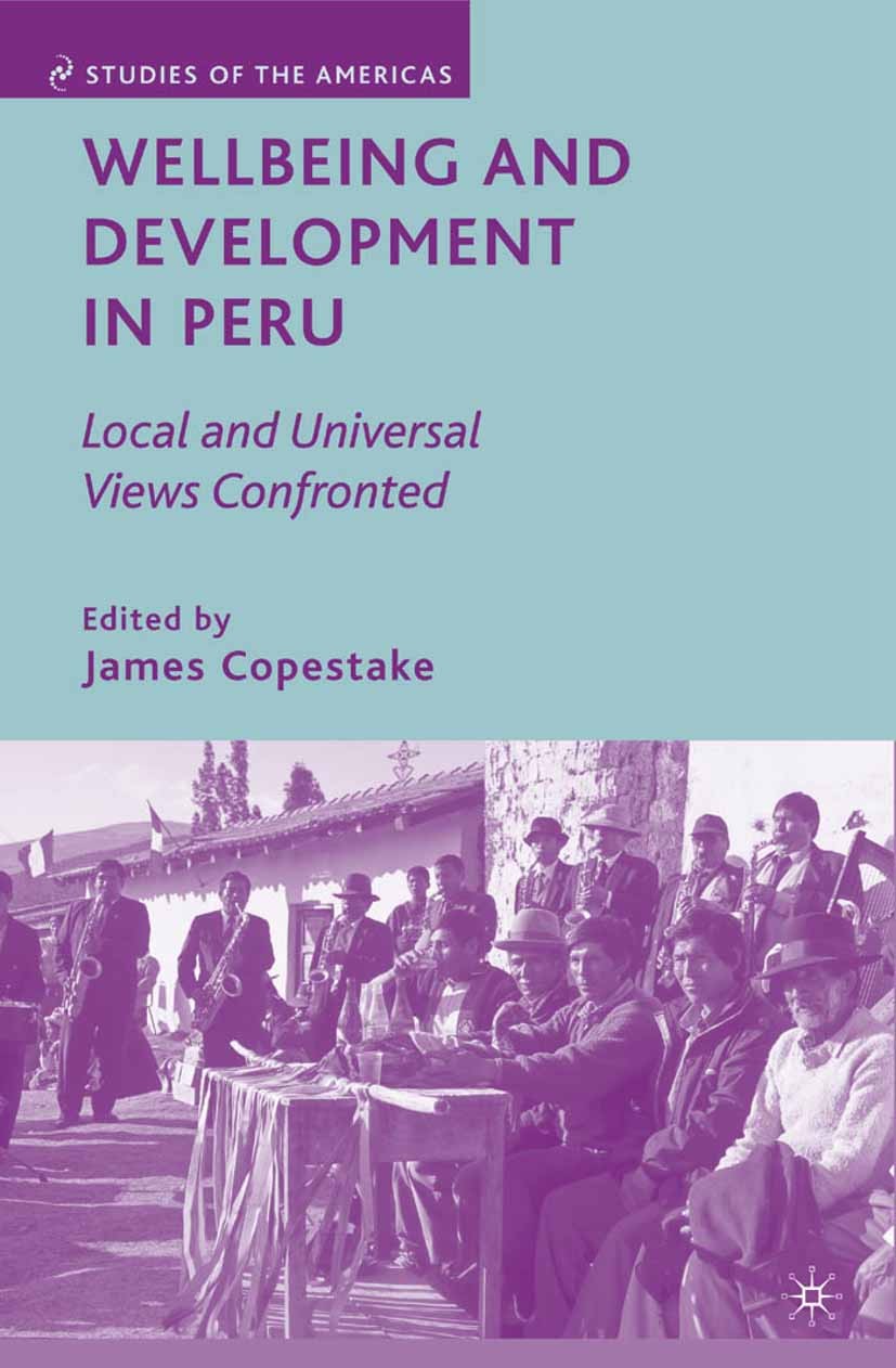 Titlebook: Wellbeing and Development in Peru; Local and Universal James Copestake Book 2008 Palgrave Macmillan, a division of Nature America Inc. 200 Titlebook: Wellbeing and Development in Peru; Local and Universal James Copestake Book 2008 Palgrave Macmillan, a division of Nature America Inc. 200