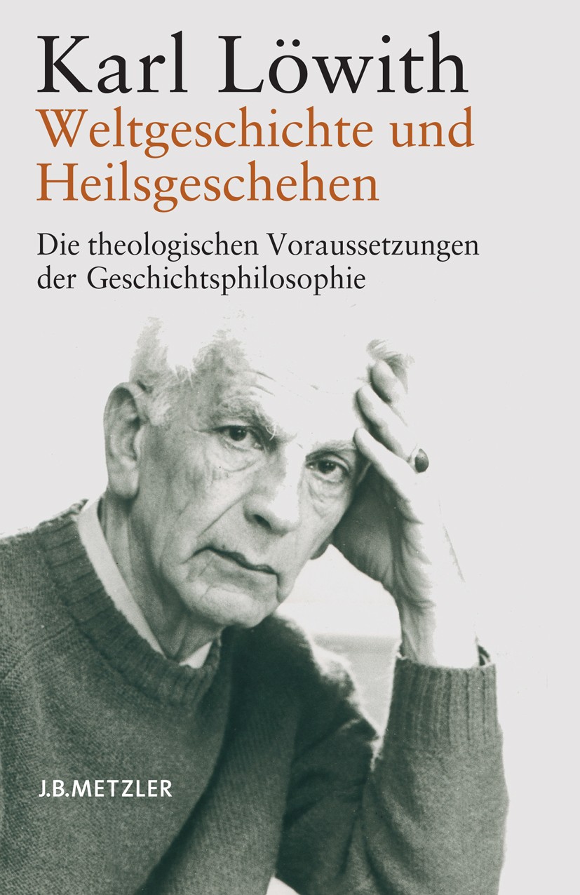 Titlebook: Weltgeschichte und Heilsgeschehen; Die theologischen Vo Karl Löwith Book 20041st edition Springer-Verlag Berlin Heidelberg 2004 Geschichtsp Titlebook: Weltgeschichte und Heilsgeschehen; Die theologischen Vo Karl Löwith Book 20041st edition Springer-Verlag Berlin Heidelberg 2004 Geschichtsp