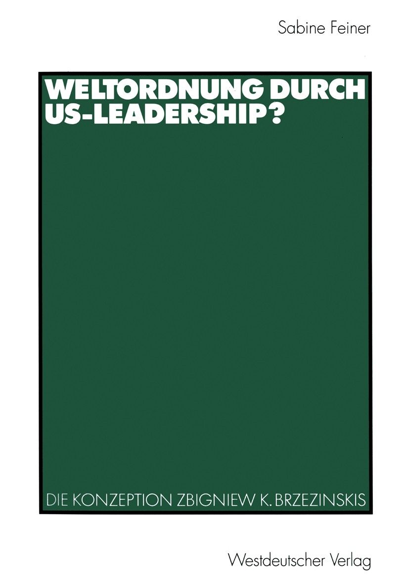 Titlebook: Weltordnung durch US-Leadership?; Die Konzeption Zbign Sabine Feiner Book 2000 Springer Fachmedien Wiesbaden 2000 Arbeit.Außenpolitik.Außen Titlebook: Weltordnung durch US-Leadership?; Die Konzeption Zbign Sabine Feiner Book 2000 Springer Fachmedien Wiesbaden 2000 Arbeit.Außenpolitik.Außen