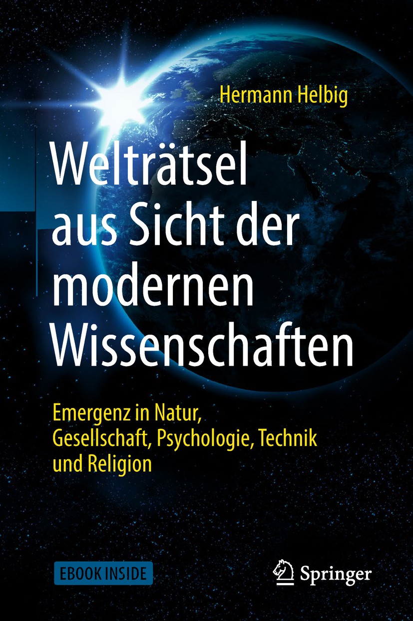 Titlebook: Welträtsel aus Sicht der modernen Wissenschaften; Emergenz in Natur, G Hermann Helbig Book 20181st edition Springer-Verlag GmbH Deutschland Titlebook: Welträtsel aus Sicht der modernen Wissenschaften; Emergenz in Natur, G Hermann Helbig Book 20181st edition Springer-Verlag GmbH Deutschland
