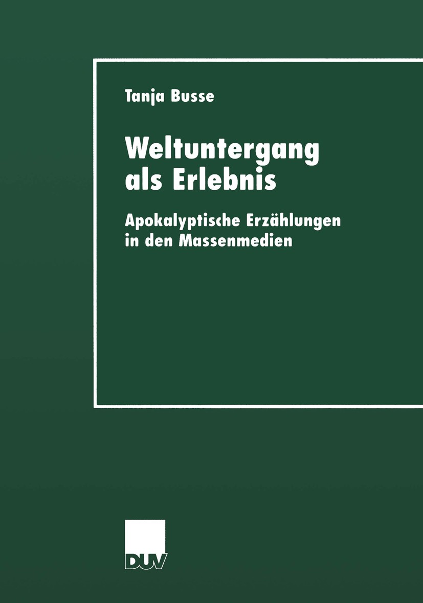 Titlebook: Weltuntergang als Erlebnis; Apokalyptische Erzäh Tanja Busse Book 2000 Deutscher Universitäts-Verlag GmbH, Wiesbaden 2000 Apokalypse.Apokal Titlebook: Weltuntergang als Erlebnis; Apokalyptische Erzäh Tanja Busse Book 2000 Deutscher Universitäts-Verlag GmbH, Wiesbaden 2000 Apokalypse.Apokal