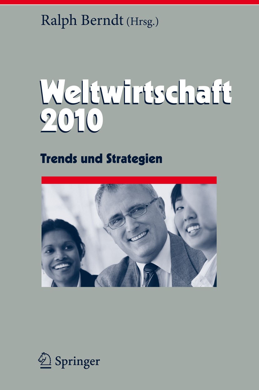Titlebook: Weltwirtschaft 2010; Trends und Strategie Ralph Berndt Book 2009 Springer-Verlag Berlin Heidelberg 2009 Betriebswirtschaft.Business.Entwick Titlebook: Weltwirtschaft 2010; Trends und Strategie Ralph Berndt Book 2009 Springer-Verlag Berlin Heidelberg 2009 Betriebswirtschaft.Business.Entwick