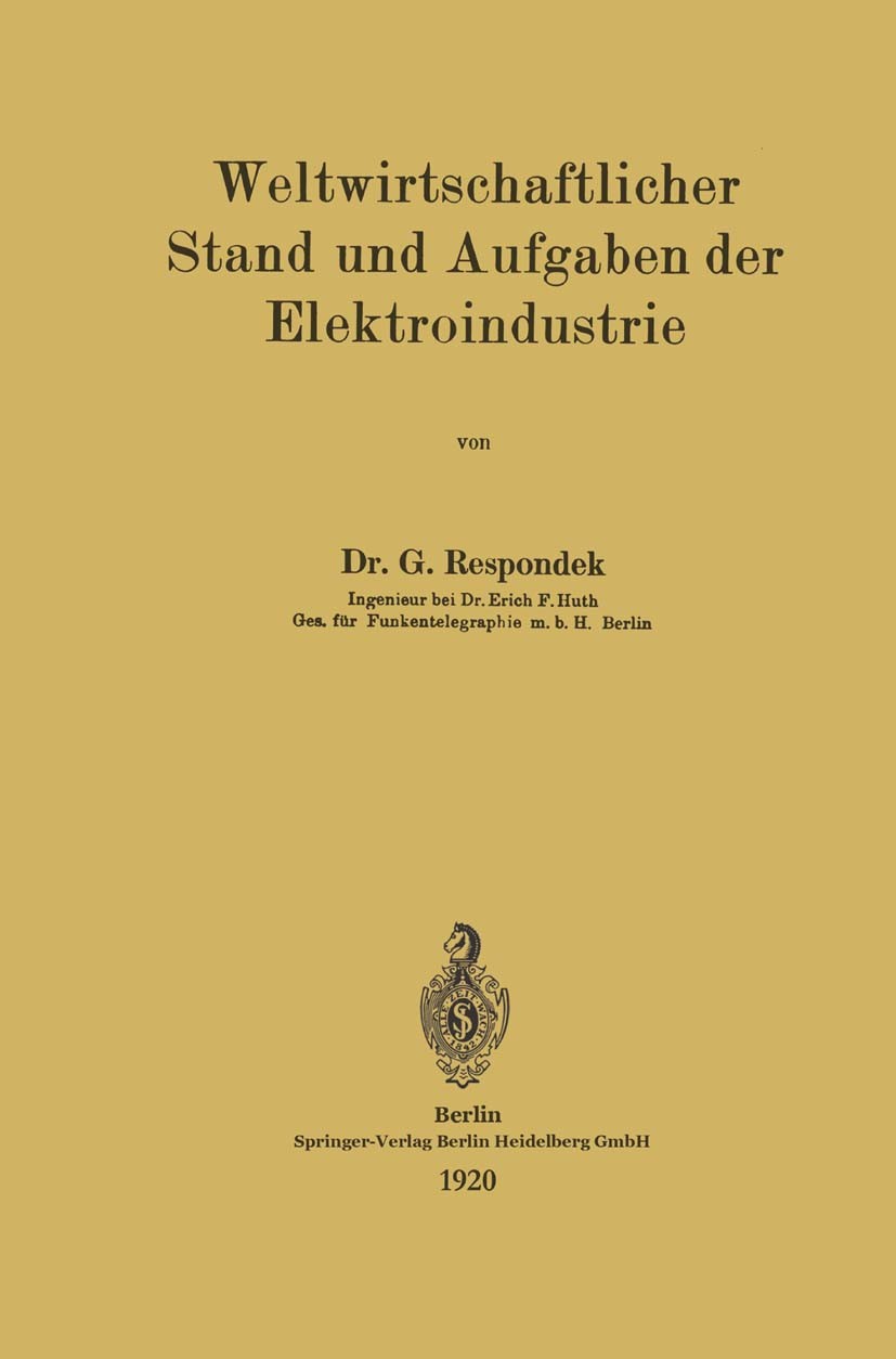 Titlebook: Weltwirtschaftlicher Stand und Aufgaben der Elektroindustrie; G. Respondek Book 1920 Springer-Verlag Berlin Heidelberg 1920 Arbeit.Einheit Titlebook: Weltwirtschaftlicher Stand und Aufgaben der Elektroindustrie; G. Respondek Book 1920 Springer-Verlag Berlin Heidelberg 1920 Arbeit.Einheit