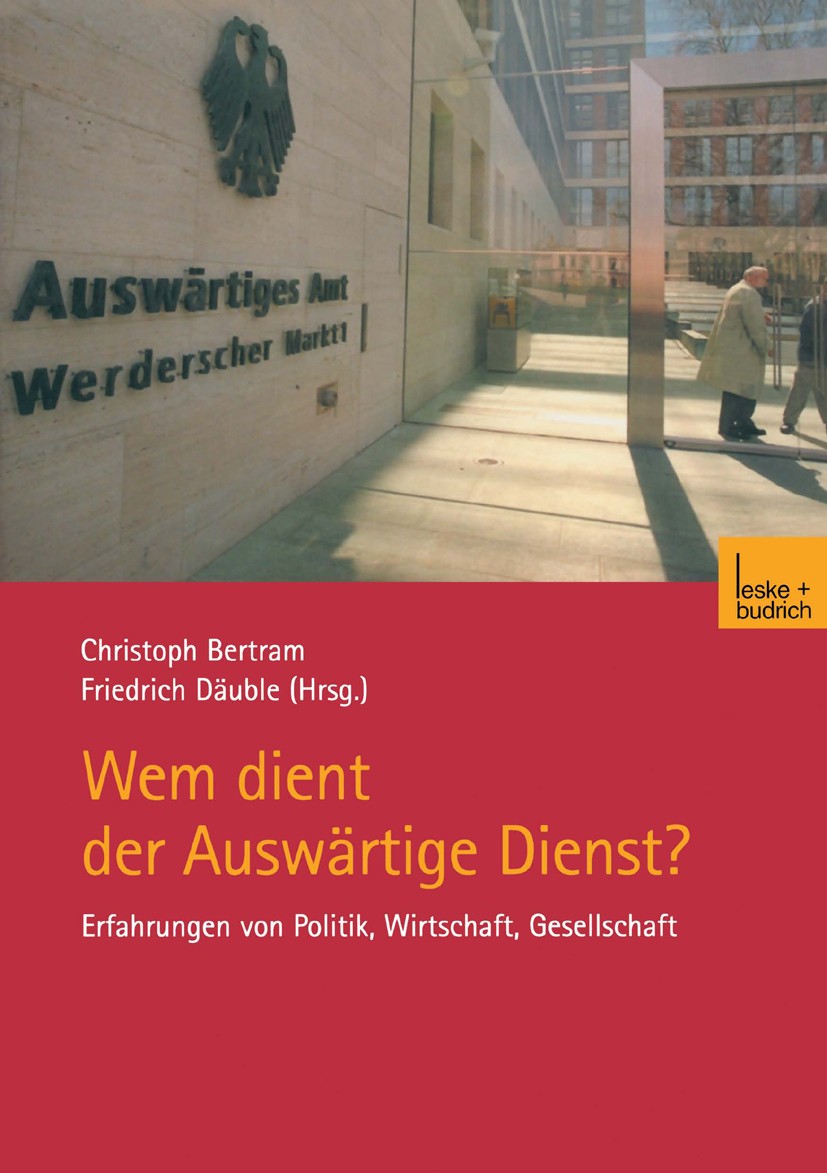 Titlebook: Wem dient der Auswärtige Dienst?; Erfahrungen von Poli Christoph Bertram,Friedrich Däuble Textbook 2002 Springer Fachmedien Wiesbaden 2002 Titlebook: Wem dient der Auswärtige Dienst?; Erfahrungen von Poli Christoph Bertram,Friedrich Däuble Textbook 2002 Springer Fachmedien Wiesbaden 2002