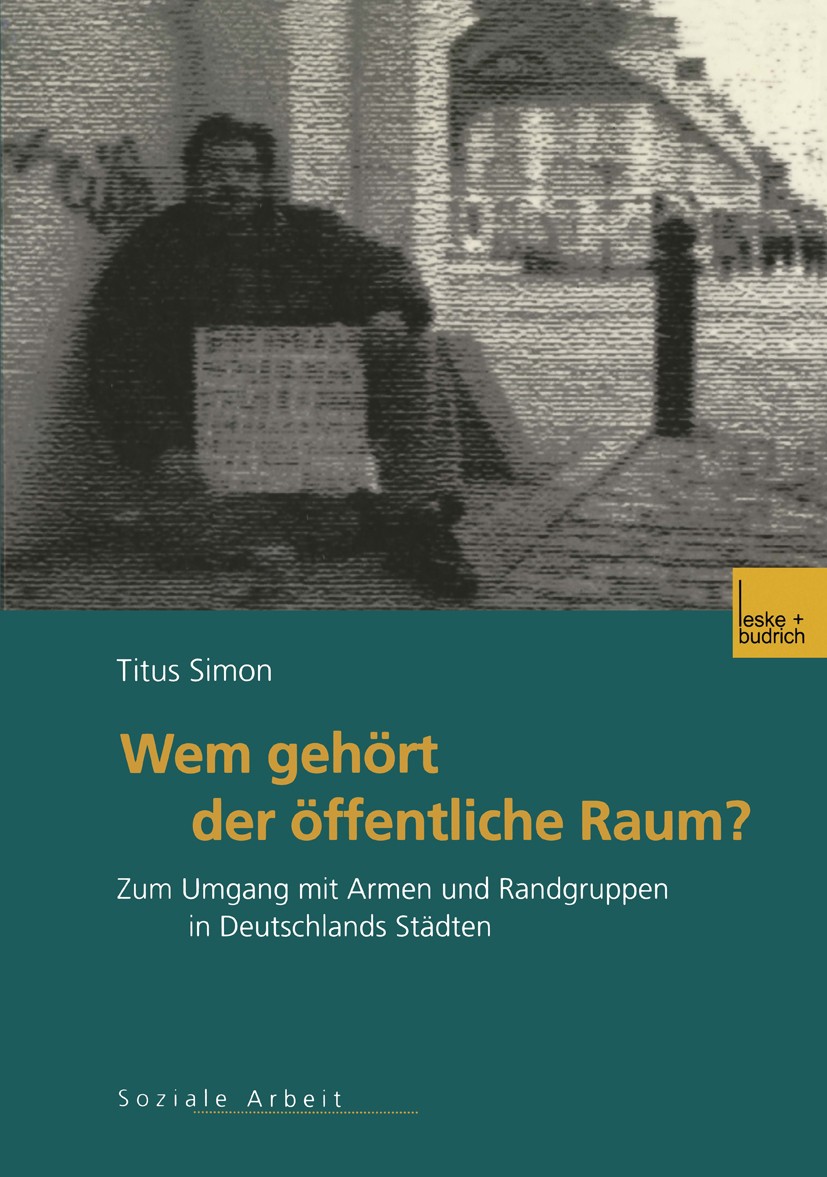 Titlebook: Wem gehört der öffentliche Raum; Zum Umgang mit Armen Titus Simon Book 2001 Leske + Budrich, Opladen 2001 Alkohol.Ausgrenzung.Behörde.Droge Titlebook: Wem gehört der öffentliche Raum; Zum Umgang mit Armen Titus Simon Book 2001 Leske + Budrich, Opladen 2001 Alkohol.Ausgrenzung.Behörde.Droge