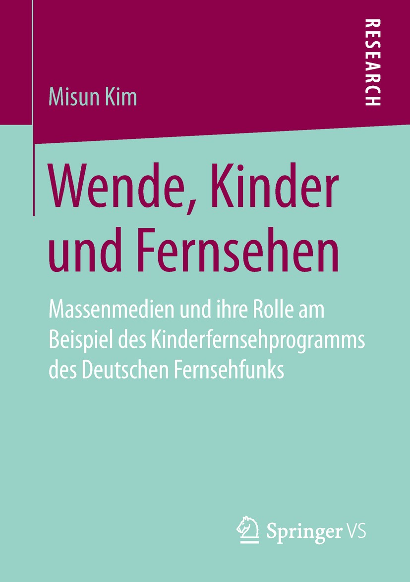 Titlebook: Wende, Kinder und Fernsehen; Massenmedien und ihr Misun Kim Book 2019 Springer Fachmedien Wiesbaden GmbH, ein Teil von Springer Nature 2019 Titlebook: Wende, Kinder und Fernsehen; Massenmedien und ihr Misun Kim Book 2019 Springer Fachmedien Wiesbaden GmbH, ein Teil von Springer Nature 2019