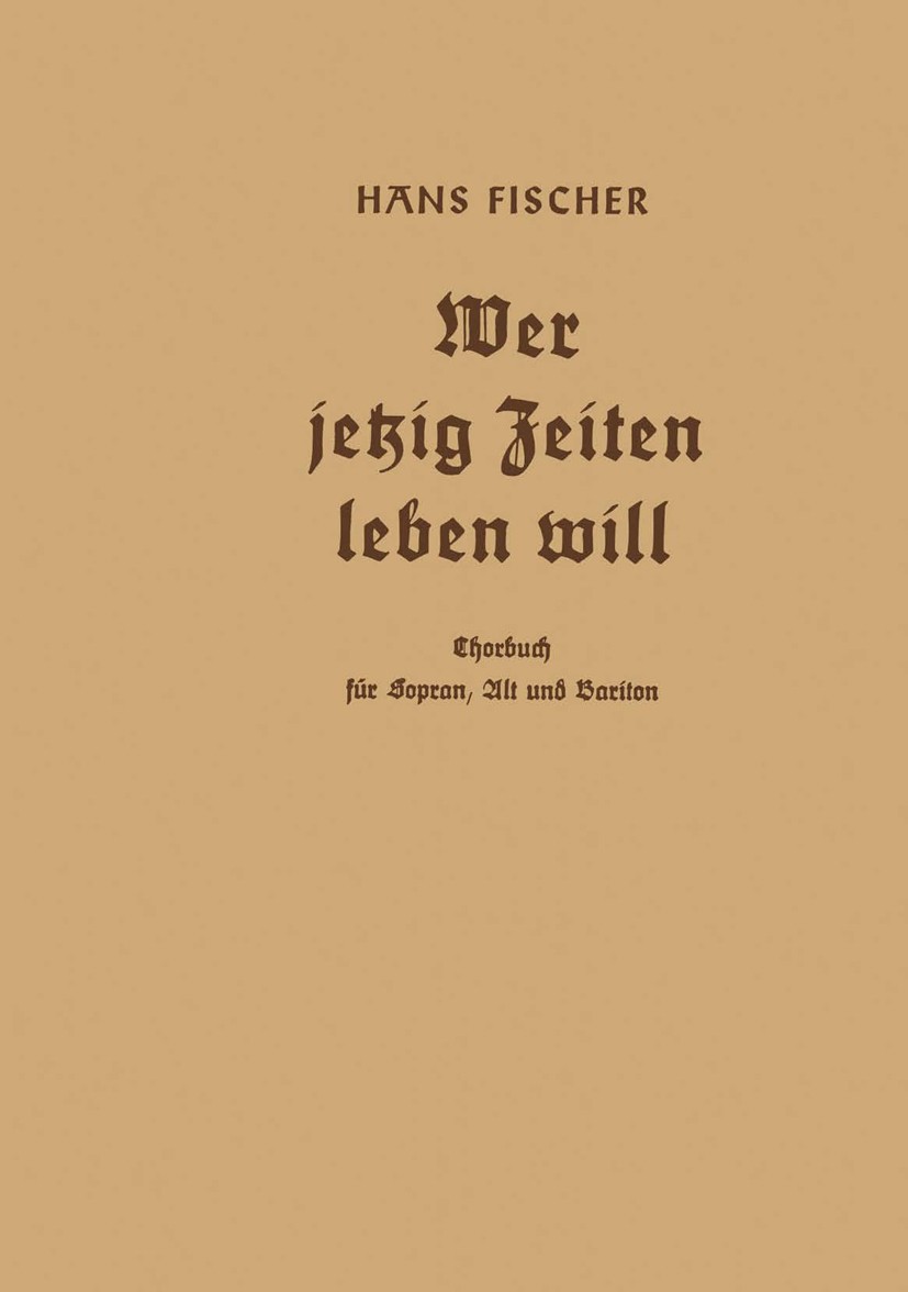 Titlebook: Wer jetzig Zeiten leben will; Chorbuch für Sopran, Hans Fischer Book 1940 Springer Fachmedien Wiesbaden 1940 Alt.Bariton.Deutsch.Glück.Kerz Titlebook: Wer jetzig Zeiten leben will; Chorbuch für Sopran, Hans Fischer Book 1940 Springer Fachmedien Wiesbaden 1940 Alt.Bariton.Deutsch.Glück.Kerz