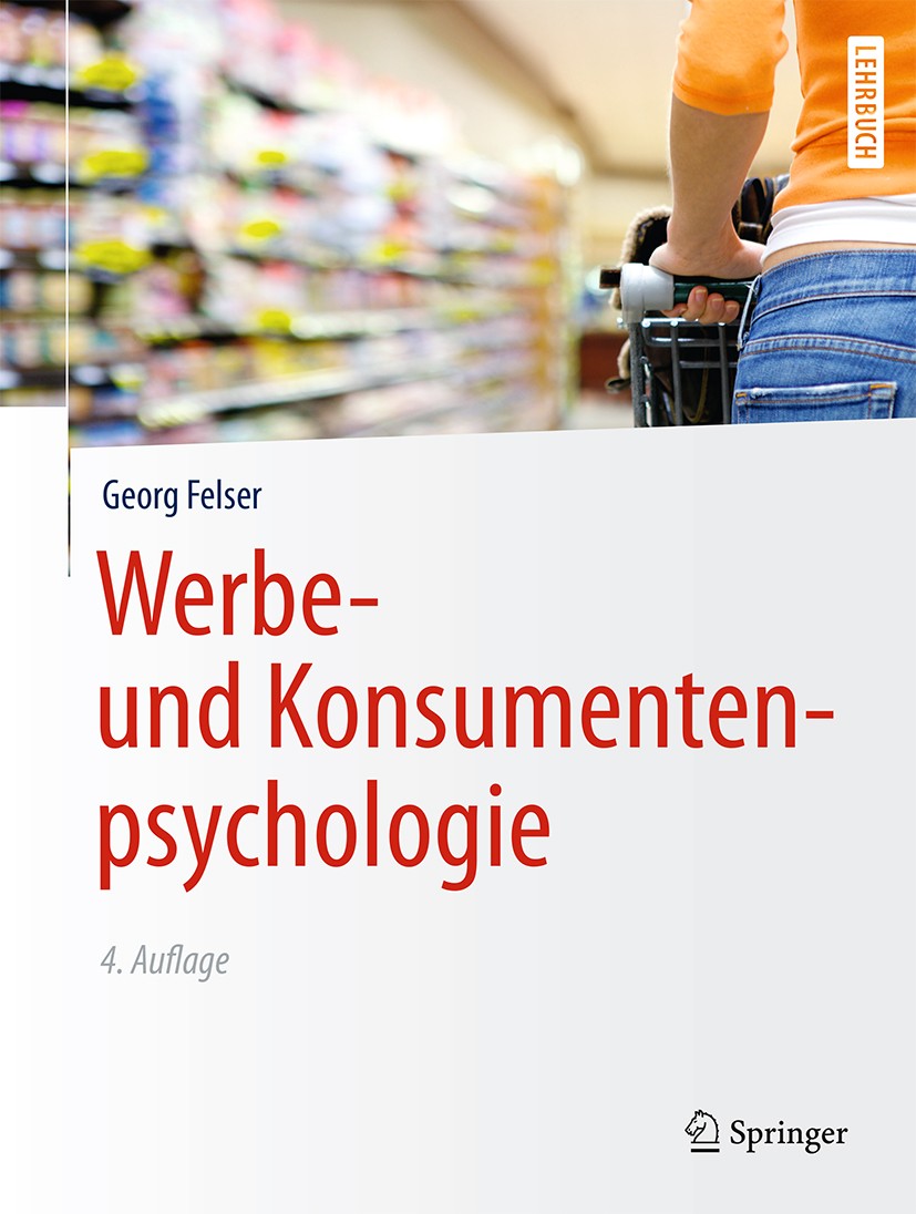 Titlebook: Werbe- und Konsumentenpsychologie; Georg Felser Textbook 20154th edition Springer-Verlag Berlin Heidelberg 2015 Effektives Marketing, psyc Titlebook: Werbe- und Konsumentenpsychologie; Georg Felser Textbook 20154th edition Springer-Verlag Berlin Heidelberg 2015 Effektives Marketing, psyc