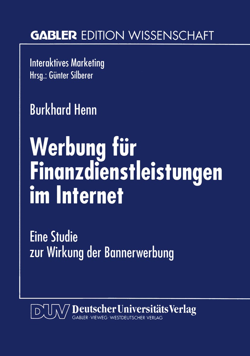 Titlebook: Werbung für Finanzdienstleistungen im Internet; Eine Studie zur Wirk Burkhard Henn Book 1999 Betriebswirtschaftlicher Verlag Dr. Th. Gabler Titlebook: Werbung für Finanzdienstleistungen im Internet; Eine Studie zur Wirk Burkhard Henn Book 1999 Betriebswirtschaftlicher Verlag Dr. Th. Gabler