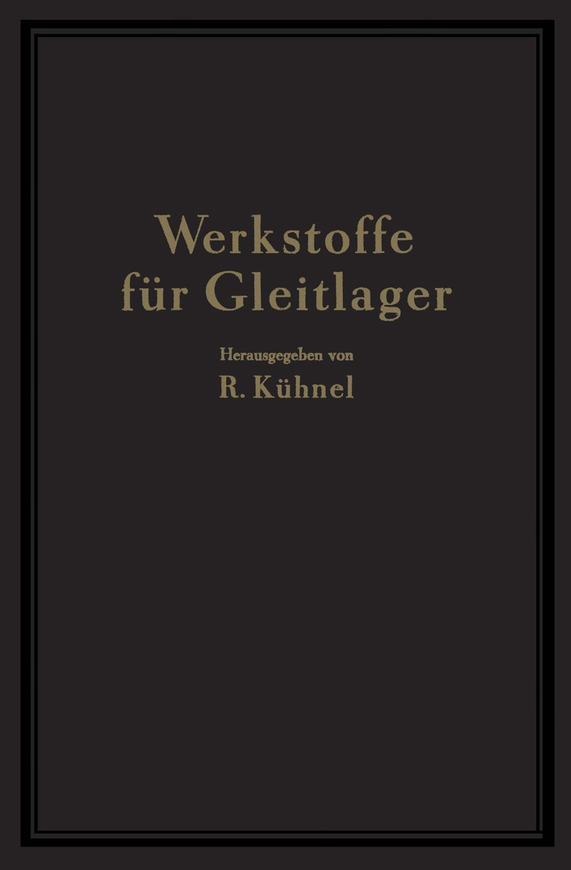 Titlebook: Werkstoffe für Gleitlager; H. Berchtenbreiter,W. Bungardt,R. Kühnel (Oberreic Book 1939 Julius Springer in Berlin 1939 Brinellhärte.Härte. Titlebook: Werkstoffe für Gleitlager; H. Berchtenbreiter,W. Bungardt,R. Kühnel (Oberreic Book 1939 Julius Springer in Berlin 1939 Brinellhärte.Härte.
