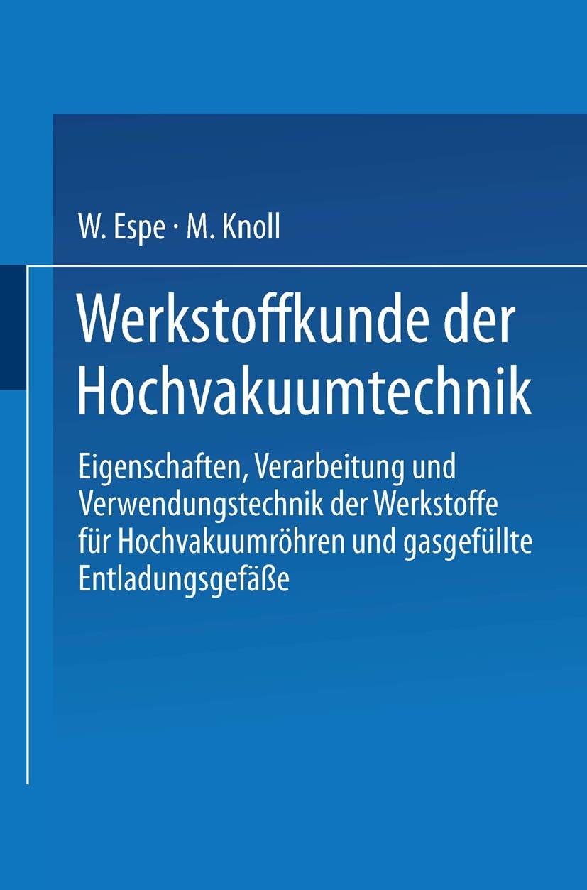 Titlebook: Werkstoffkunde der Hochvakuumtechnik; Eigenschaften, Verar W. Espe,M. Knoll Book 1936 Springer-Verlag Berlin Heidelberg 1936 Chemie.Legieru Titlebook: Werkstoffkunde der Hochvakuumtechnik; Eigenschaften, Verar W. Espe,M. Knoll Book 1936 Springer-Verlag Berlin Heidelberg 1936 Chemie.Legieru