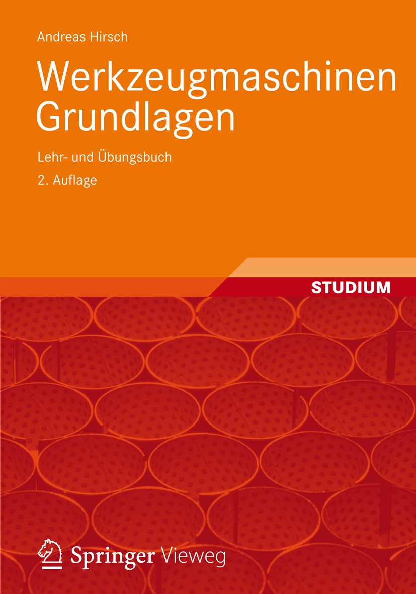 Titlebook: Werkzeugmaschinen; Grundlagen, Auslegun Andreas Hirsch Textbook 20122nd edition Vieweg+Teubner Verlag | Springer Fachmedien Wiesbaden 2012 Titlebook: Werkzeugmaschinen; Grundlagen, Auslegun Andreas Hirsch Textbook 20122nd edition Vieweg+Teubner Verlag | Springer Fachmedien Wiesbaden 2012