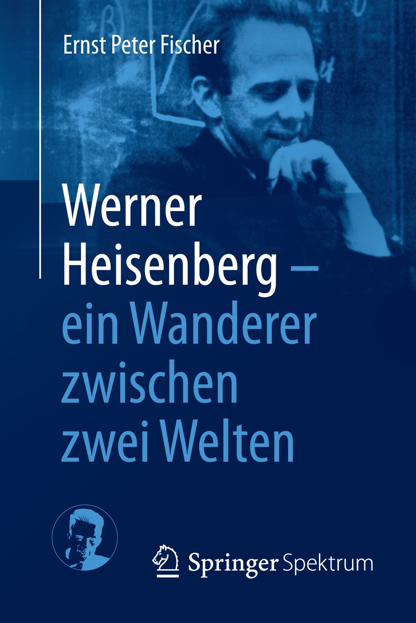 Titlebook: Werner Heisenberg - ein Wanderer zwischen zwei Welten; Ernst Peter Fischer Book 2015 Springer-Verlag Berlin Heidelberg 2015 Heisenbergsche Titlebook: Werner Heisenberg - ein Wanderer zwischen zwei Welten; Ernst Peter Fischer Book 2015 Springer-Verlag Berlin Heidelberg 2015 Heisenbergsche