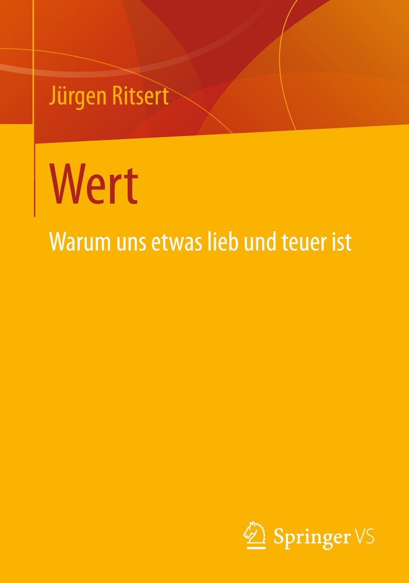 Titlebook: Wert; Warum uns etwas lieb Jürgen Ritsert Book 2013 Springer Fachmedien Wiesbaden 2013 Moral.Normativität.Wertdiskurs.Wertfreiheit Titlebook: Wert; Warum uns etwas lieb Jürgen Ritsert Book 2013 Springer Fachmedien Wiesbaden 2013 Moral.Normativität.Wertdiskurs.Wertfreiheit
