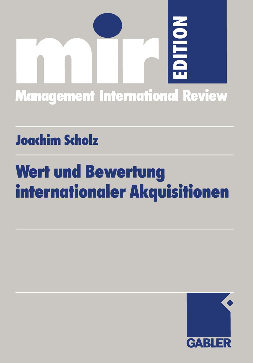 Titlebook: Wert und Bewertung internationaler Akquisitionen; Joachim Scholz Book 2000 Springer Fachmedien Wiesbaden 2000 Bewertung.Fusion.Investition Titlebook: Wert und Bewertung internationaler Akquisitionen; Joachim Scholz Book 2000 Springer Fachmedien Wiesbaden 2000 Bewertung.Fusion.Investition