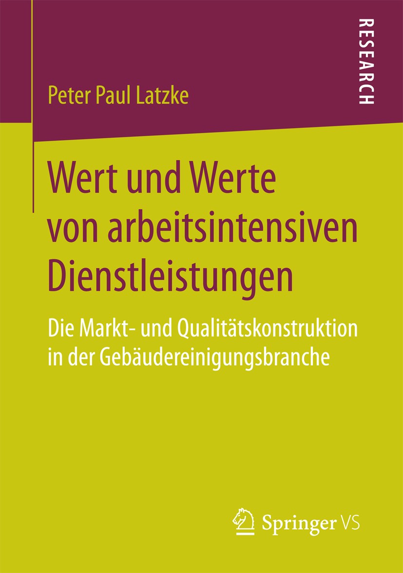 Titlebook: Wert und Werte von arbeitsintensiven Dienstleistungen; Die Markt- und Quali Peter Paul Latzke Book 2018 Springer Fachmedien Wiesbaden GmbH Titlebook: Wert und Werte von arbeitsintensiven Dienstleistungen; Die Markt- und Quali Peter Paul Latzke Book 2018 Springer Fachmedien Wiesbaden GmbH