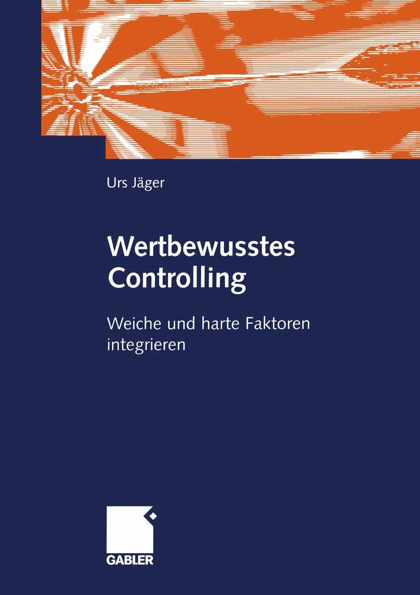 Titlebook: Wertbewusstes Controlling; Harte und weiche Fak Urs Jäger Book 2003 Betriebswirtschaftlicher Verlag Dr. Th. Gabler/GWV Fachverlage GmbH, Wi Titlebook: Wertbewusstes Controlling; Harte und weiche Fak Urs Jäger Book 2003 Betriebswirtschaftlicher Verlag Dr. Th. Gabler/GWV Fachverlage GmbH, Wi