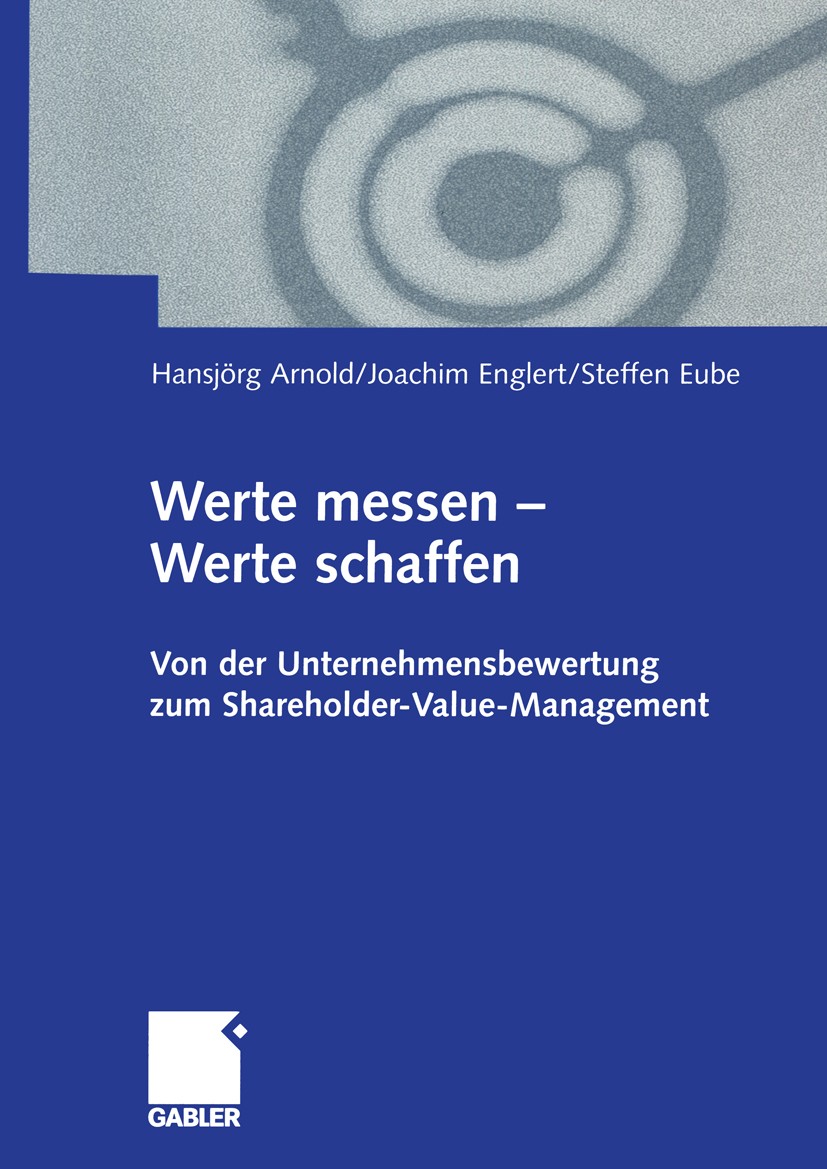 Titlebook: Werte messen — Werte schaffen; Von der Unternehmens Hansjörg Arnold,Joachim Englert,Steffen Eube Book 2000 Betriebswirtschaftlicher Verlag Titlebook: Werte messen — Werte schaffen; Von der Unternehmens Hansjörg Arnold,Joachim Englert,Steffen Eube Book 2000 Betriebswirtschaftlicher Verlag