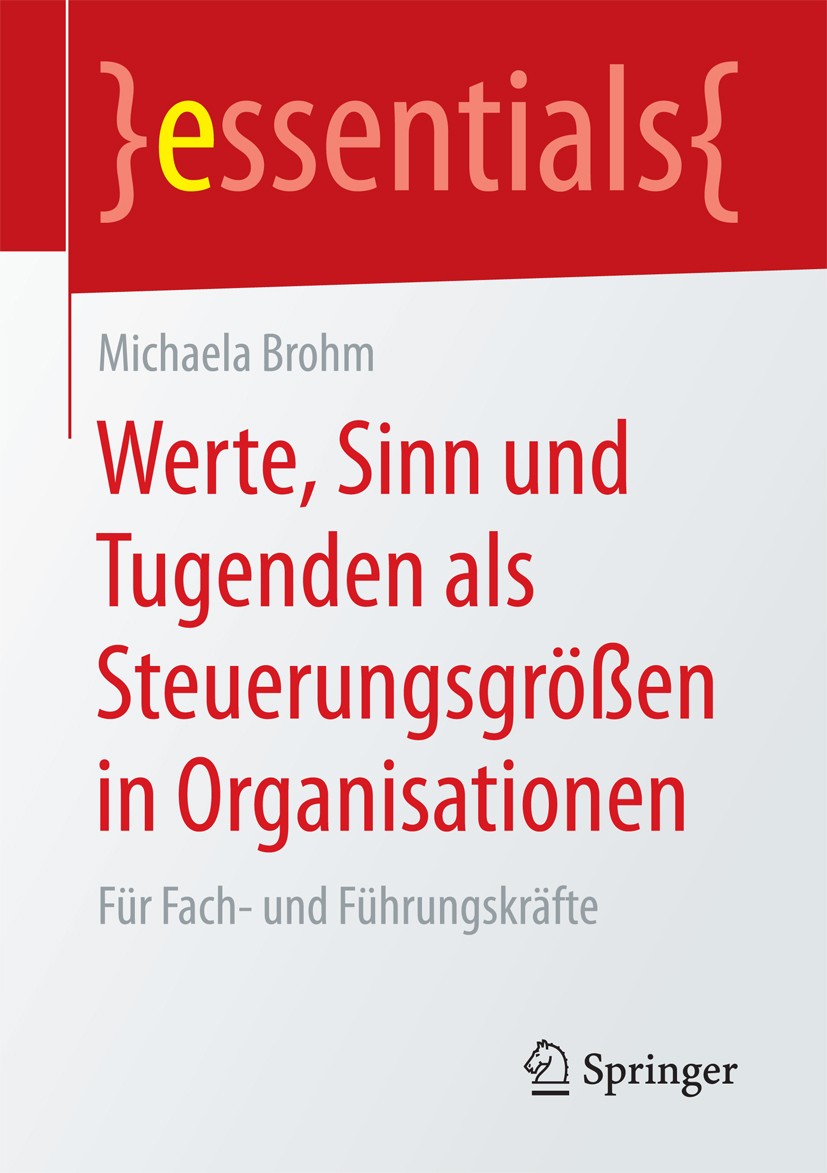 Titlebook: Werte, Sinn und Tugenden als Steuerungsgrößen in Organisationen; Für Fach- und Führun Michaela Brohm Book 2017 Springer Fachmedien Wiesbade Titlebook: Werte, Sinn und Tugenden als Steuerungsgrößen in Organisationen; Für Fach- und Führun Michaela Brohm Book 2017 Springer Fachmedien Wiesbade