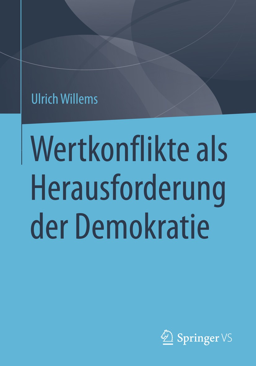 Titlebook: Wertkonflikte als Herausforderung der Demokratie; Ulrich Willems Book 2016 Springer Fachmedien Wiesbaden GmbH 2016 Demokratie.Demokratieth Titlebook: Wertkonflikte als Herausforderung der Demokratie; Ulrich Willems Book 2016 Springer Fachmedien Wiesbaden GmbH 2016 Demokratie.Demokratieth