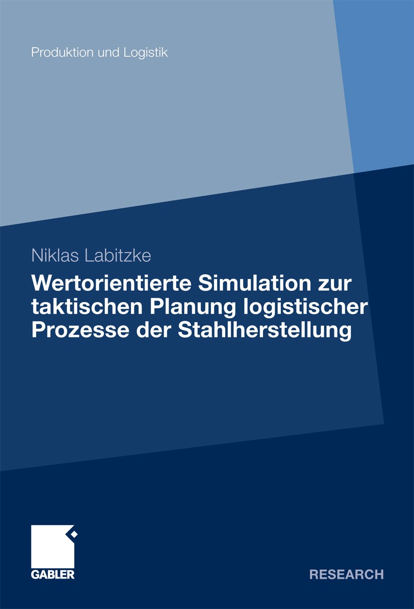 Titlebook: Wertorientierte Simulation zur taktischen Planung logistischer Prozesse der Stahlherstellung; Niklas Labitzke Book 2011 Gabler Verlag | Sp Titlebook: Wertorientierte Simulation zur taktischen Planung logistischer Prozesse der Stahlherstellung; Niklas Labitzke Book 2011 Gabler Verlag | Sp