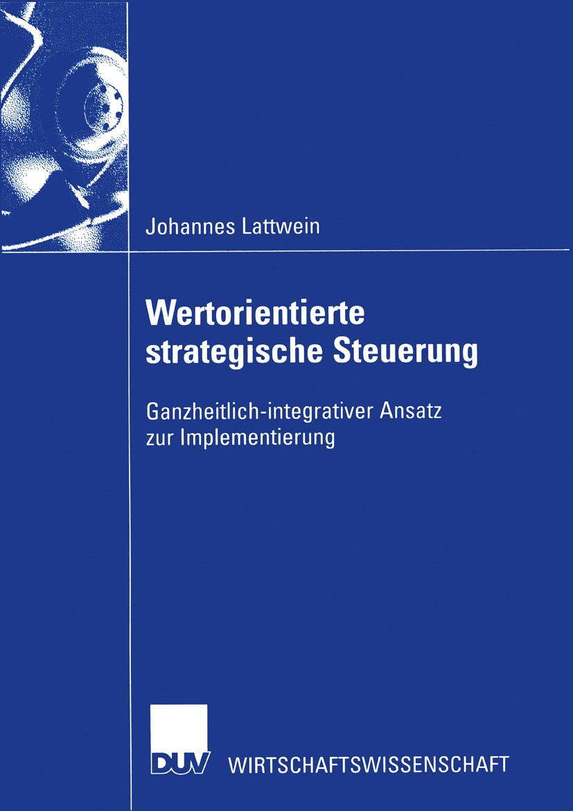 Titlebook: Wertorientierte strategische Steuerung; Ganzheitlich-integra Johannes Lattwein Book 2002 Springer Fachmedien Wiesbaden 2002 Implementierung Titlebook: Wertorientierte strategische Steuerung; Ganzheitlich-integra Johannes Lattwein Book 2002 Springer Fachmedien Wiesbaden 2002 Implementierung
