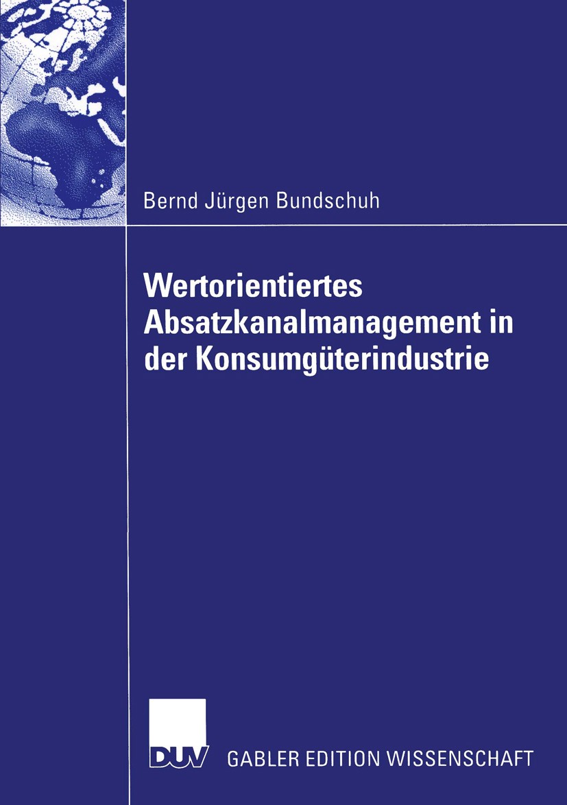 Titlebook: Wertorientiertes Absatzkanalmanagement in der Konsumgüterindustrie; Bernd Jürgen Bundschuh Book 2005 Deutscher Universitäts-Verlag/GWV Fac Titlebook: Wertorientiertes Absatzkanalmanagement in der Konsumgüterindustrie; Bernd Jürgen Bundschuh Book 2005 Deutscher Universitäts-Verlag/GWV Fac