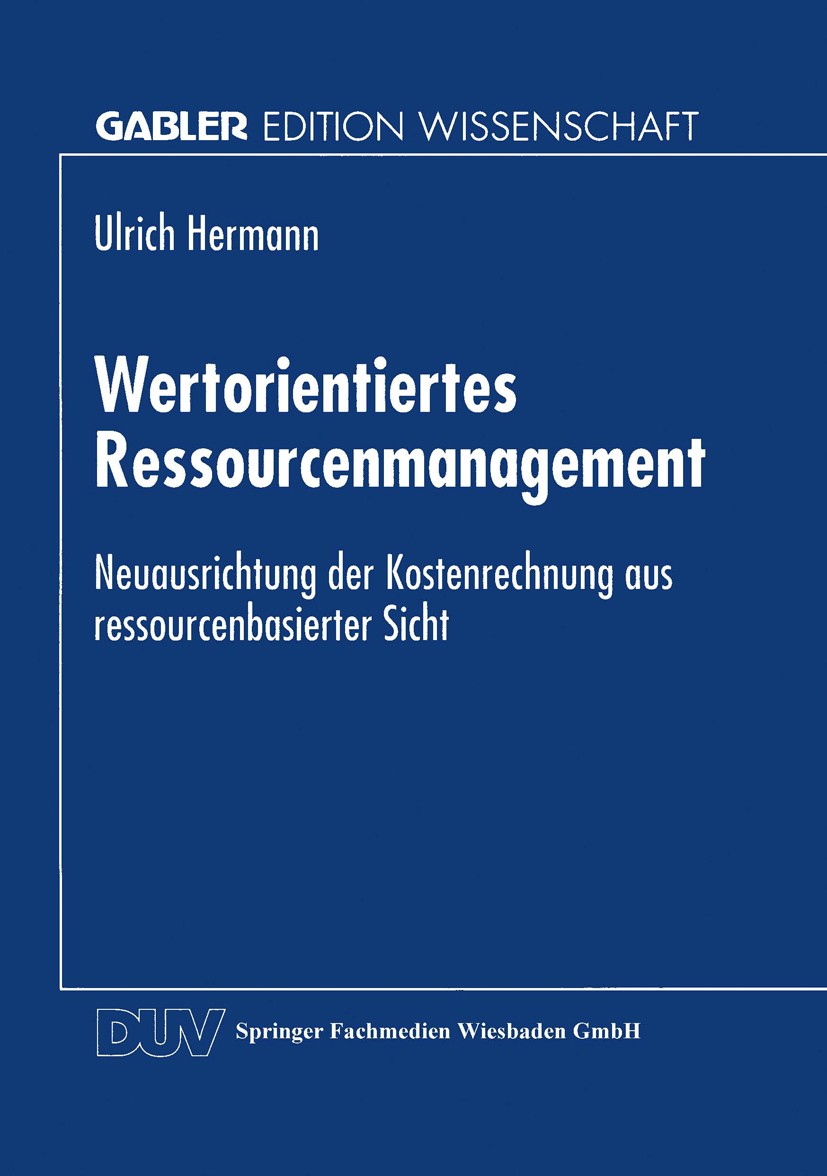 Titlebook: Wertorientiertes Ressourcenmanagement; Neuausrichtung der K Ulrich Hermann Book 1996 Springer Fachmedien Wiesbaden 1996 Handel.Kosten.Koste Titlebook: Wertorientiertes Ressourcenmanagement; Neuausrichtung der K Ulrich Hermann Book 1996 Springer Fachmedien Wiesbaden 1996 Handel.Kosten.Koste
