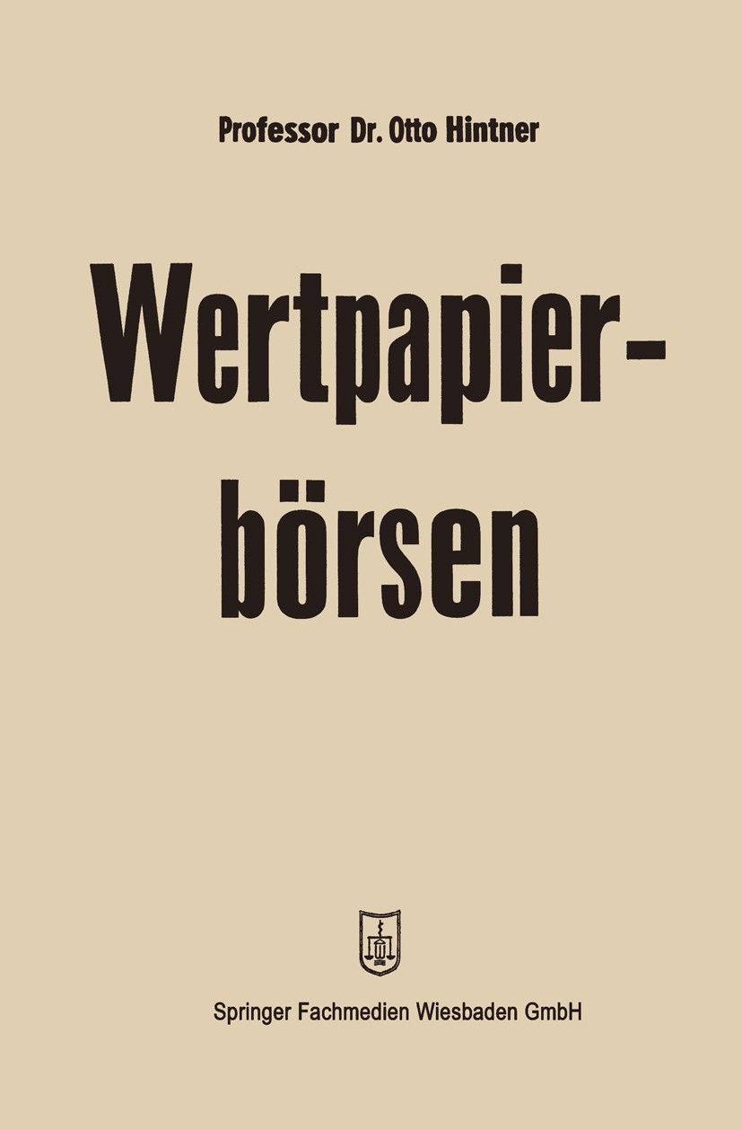 Titlebook: Wertpapierbörsen; Otto Hintner Book 1961Latest edition Springer Fachmedien Wiesbaden 1961 Börse.Börsenhandel.Finanzen.Kredit.Kreditinstitu Titlebook: Wertpapierbörsen; Otto Hintner Book 1961Latest edition Springer Fachmedien Wiesbaden 1961 Börse.Börsenhandel.Finanzen.Kredit.Kreditinstitu