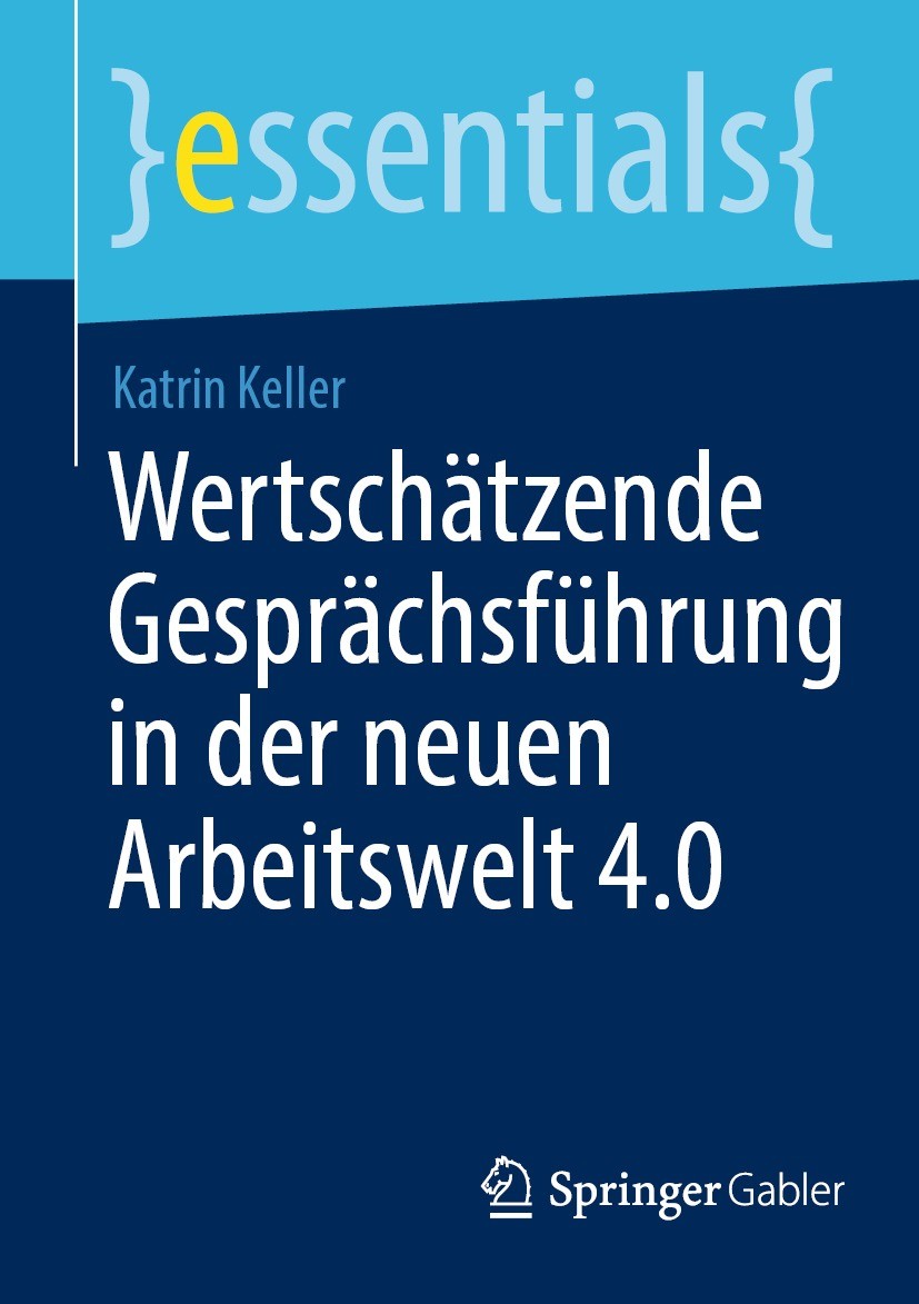 Titlebook: Wertschätzende Gesprächsführung in der neuen Arbeitswelt 4.0; Katrin Keller Book 2023 Der/die Herausgeber bzw. der/die Autor(en), exklusiv Titlebook: Wertschätzende Gesprächsführung in der neuen Arbeitswelt 4.0; Katrin Keller Book 2023 Der/die Herausgeber bzw. der/die Autor(en), exklusiv