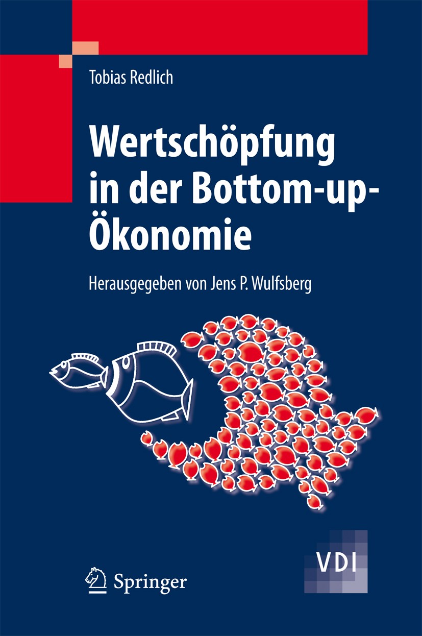 Titlebook: Wertschöpfung in der Bottom-up-Ökonomie; Tobias Redlich,Jens P. Wulfsberg Book 2011 Springer-Verlag Berlin Heidelberg 2011 Offenheit.Produ Titlebook: Wertschöpfung in der Bottom-up-Ökonomie; Tobias Redlich,Jens P. Wulfsberg Book 2011 Springer-Verlag Berlin Heidelberg 2011 Offenheit.Produ