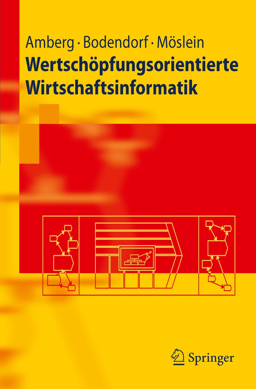 Titlebook: Wertschöpfungsorientierte Wirtschaftsinformatik; Michael Amberg,Freimut Bodendorf,Kathrin M. Möslei Textbook 2011 Springer-Verlag Berlin H Titlebook: Wertschöpfungsorientierte Wirtschaftsinformatik; Michael Amberg,Freimut Bodendorf,Kathrin M. Möslei Textbook 2011 Springer-Verlag Berlin H