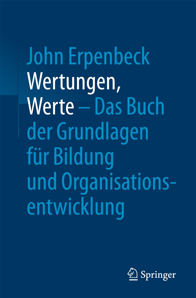 Titlebook: Wertungen, Werte – Das Buch der Grundlagen für Bildung und Organisationsentwicklung; John Erpenbeck Book 2018 Springer-Verlag GmbH Deutsch Titlebook: Wertungen, Werte – Das Buch der Grundlagen für Bildung und Organisationsentwicklung; John Erpenbeck Book 2018 Springer-Verlag GmbH Deutsch
