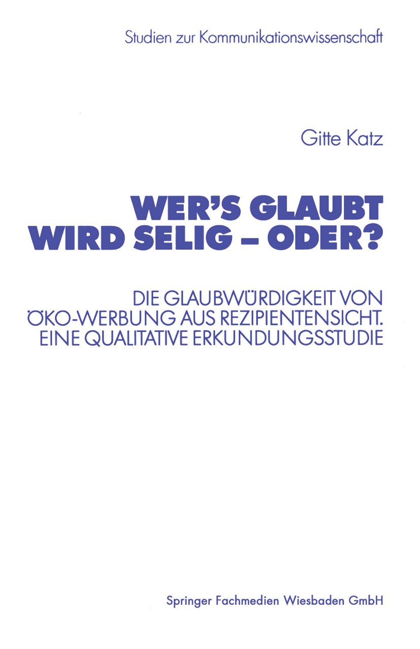 Titlebook: Wer’s glaubt wird selig — oder?; Die Glaubwürdigkeit Gitte Katz Book 2002 Springer Fachmedien Wiesbaden 2002 Arbeit.Emotion.Gesellschaft.G Titlebook: Wer’s glaubt wird selig — oder?; Die Glaubwürdigkeit Gitte Katz Book 2002 Springer Fachmedien Wiesbaden 2002 Arbeit.Emotion.Gesellschaft.G