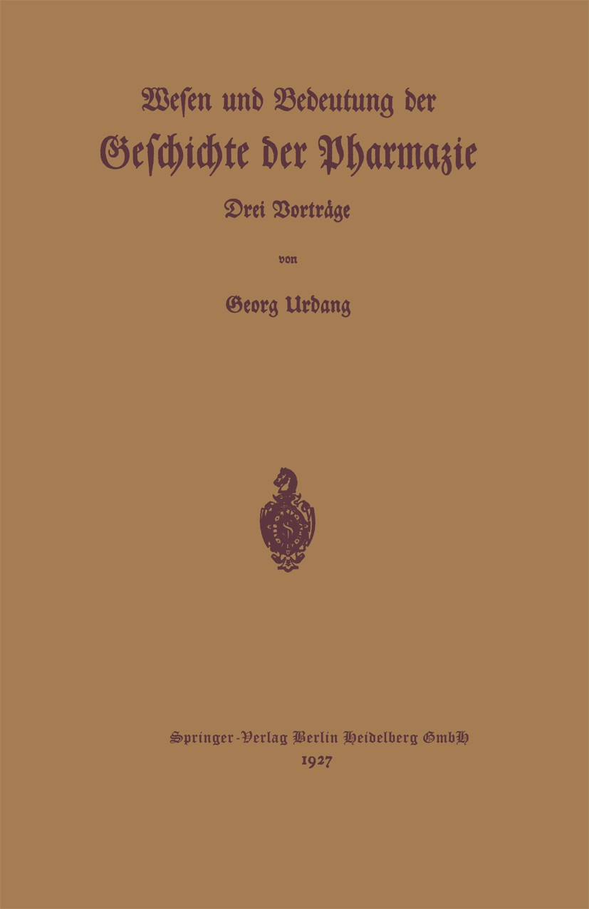 Titlebook: Wesen und Bedeutung der Geschichte der Pharmazie; Drei Vorträge Georg Urdang Book 1927 Springer-Verlag Berlin Heidelberg 1927 Bedeutung.Ges Titlebook: Wesen und Bedeutung der Geschichte der Pharmazie; Drei Vorträge Georg Urdang Book 1927 Springer-Verlag Berlin Heidelberg 1927 Bedeutung.Ges