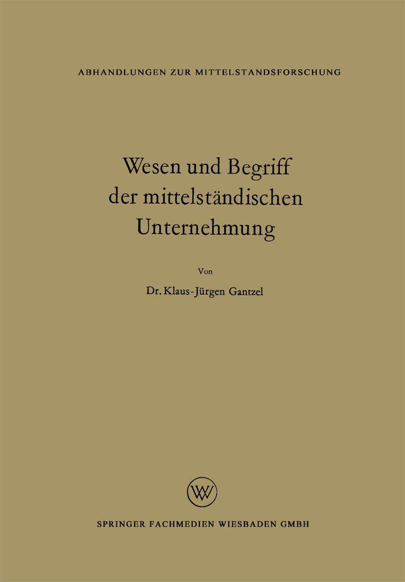 Titlebook: Wesen und Begriff der mittelständischen Unternehmung; Klaus-Jürgen Gantzel Book 1962 Springer Fachmedien Wiesbaden 1962 Ansatz.Darstellung Titlebook: Wesen und Begriff der mittelständischen Unternehmung; Klaus-Jürgen Gantzel Book 1962 Springer Fachmedien Wiesbaden 1962 Ansatz.Darstellung