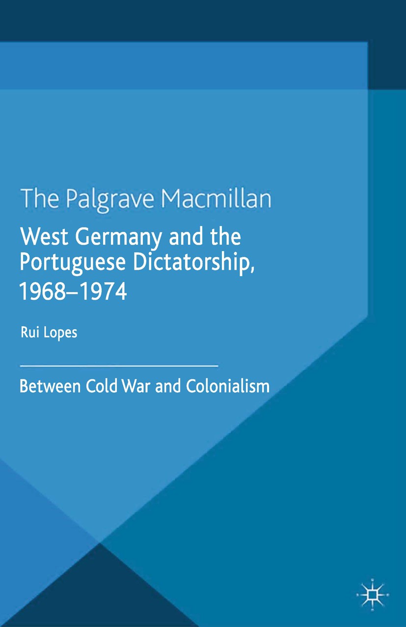 Titlebook: West Germany and the Portuguese Dictatorship, 1968–1974; Between Cold War and Rui Lopes Book 2014 Palgrave Macmillan, a division of Macmill Titlebook: West Germany and the Portuguese Dictatorship, 1968–1974; Between Cold War and Rui Lopes Book 2014 Palgrave Macmillan, a division of Macmill