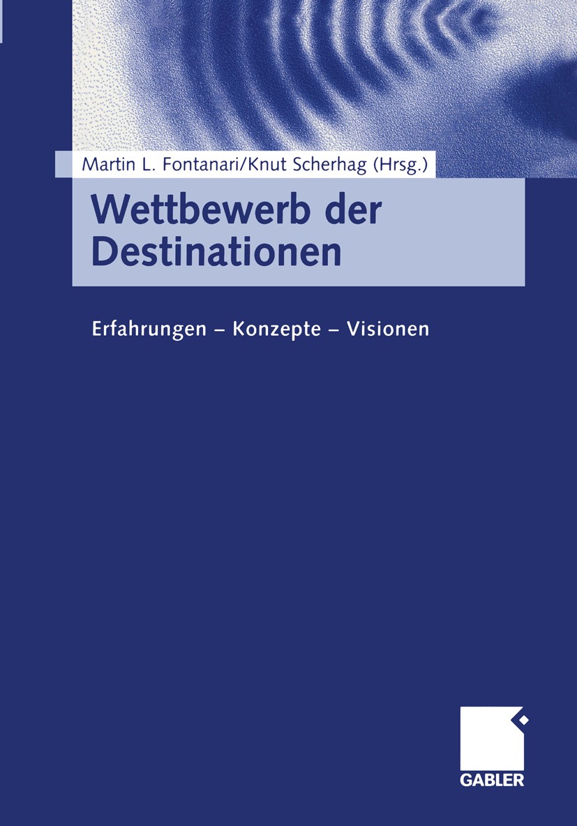 Titlebook: Wettbewerb der Destinationen; Erfahrungen — Konzep Martin L. Fontanari (Geschäftsführer),Knut Scherha Book 2000 Springer Fachmedien Wiesbad Titlebook: Wettbewerb der Destinationen; Erfahrungen — Konzep Martin L. Fontanari (Geschäftsführer),Knut Scherha Book 2000 Springer Fachmedien Wiesbad