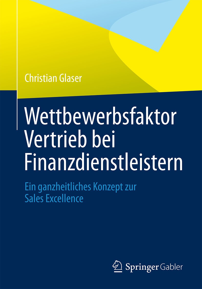 Titlebook: Wettbewerbsfaktor Vertrieb bei Finanzdienstleistern; Ein ganzheitliches K Christian Glaser Book 20131st edition Springer Fachmedien Wiesbad Titlebook: Wettbewerbsfaktor Vertrieb bei Finanzdienstleistern; Ein ganzheitliches K Christian Glaser Book 20131st edition Springer Fachmedien Wiesbad